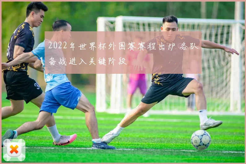 2022年世界杯外围赛赛程出炉 各队备战进入关键阶段
