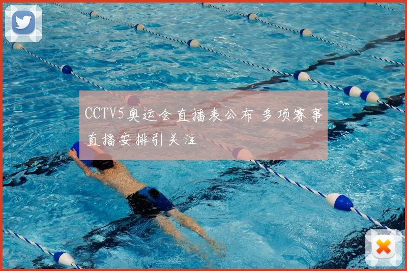 CCTV5奥运会直播表公布 多项赛事直播安排引关注